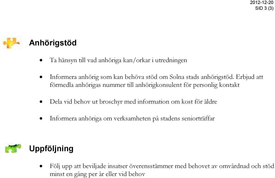 Erbjud att förmedla anhörigas nummer till anhörigkonsulent för personlig kontakt Dela vid behov ut broschyr med