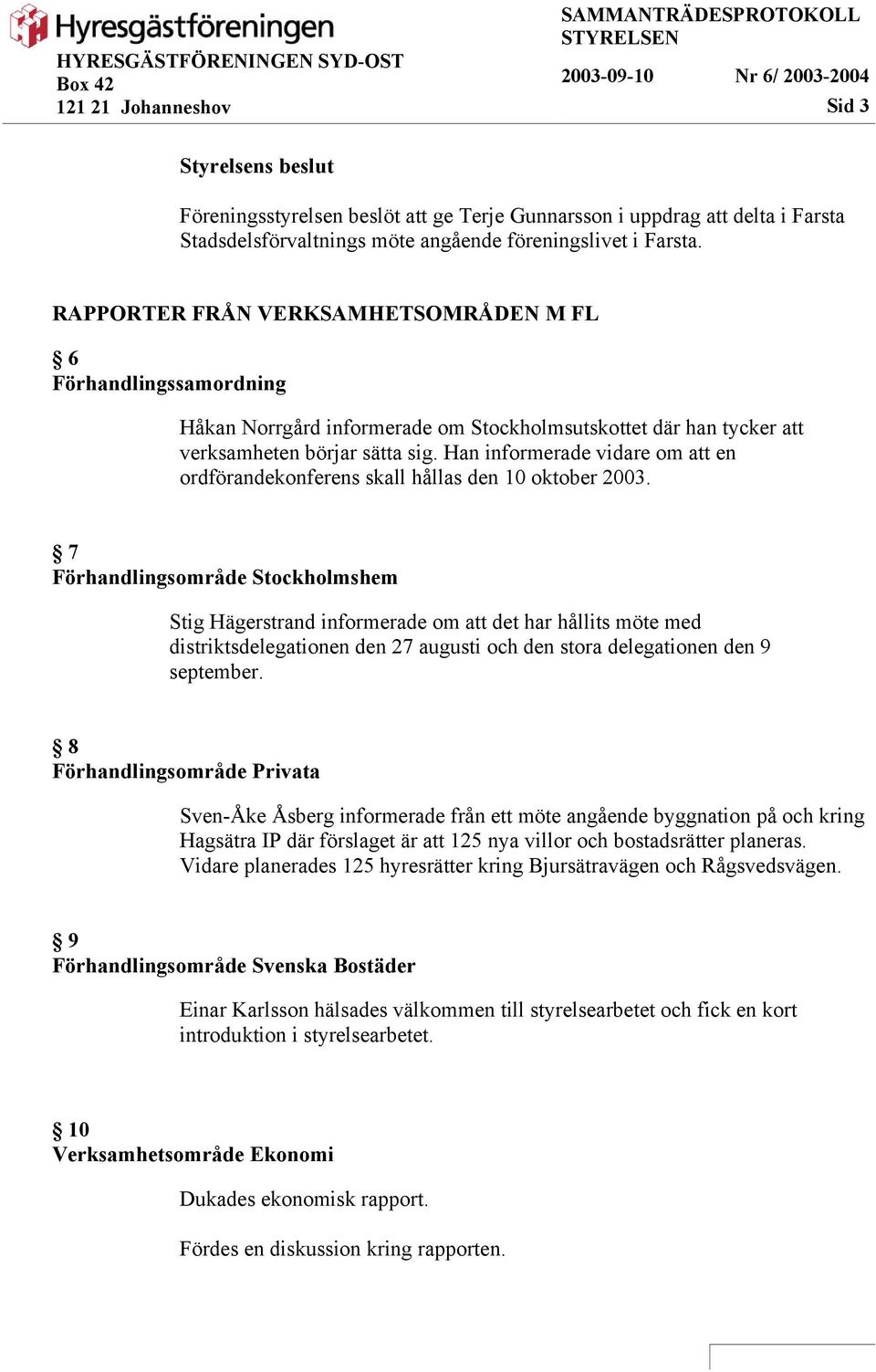 Han informerade vidare om att en ordförandekonferens skall hållas den 10 oktober 2003.