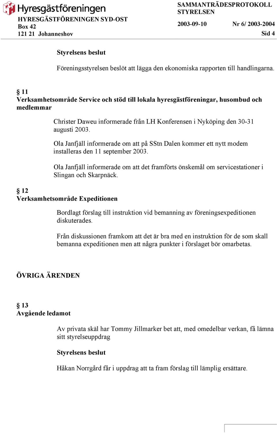 Ola Janfjäll informerade om att på SStn Dalen kommer ett nytt modem installeras den 11 september 2003.