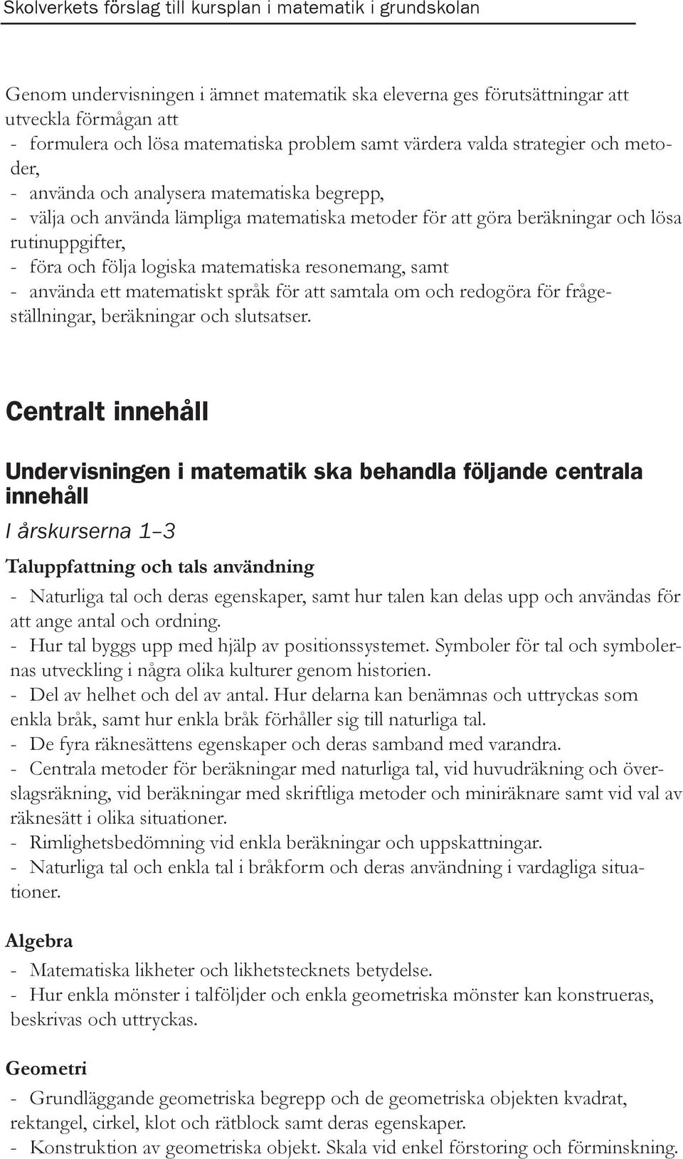 matematiskt språk för att samtala om och redogöra för frågeställningar, beräkningar och slutsatser.