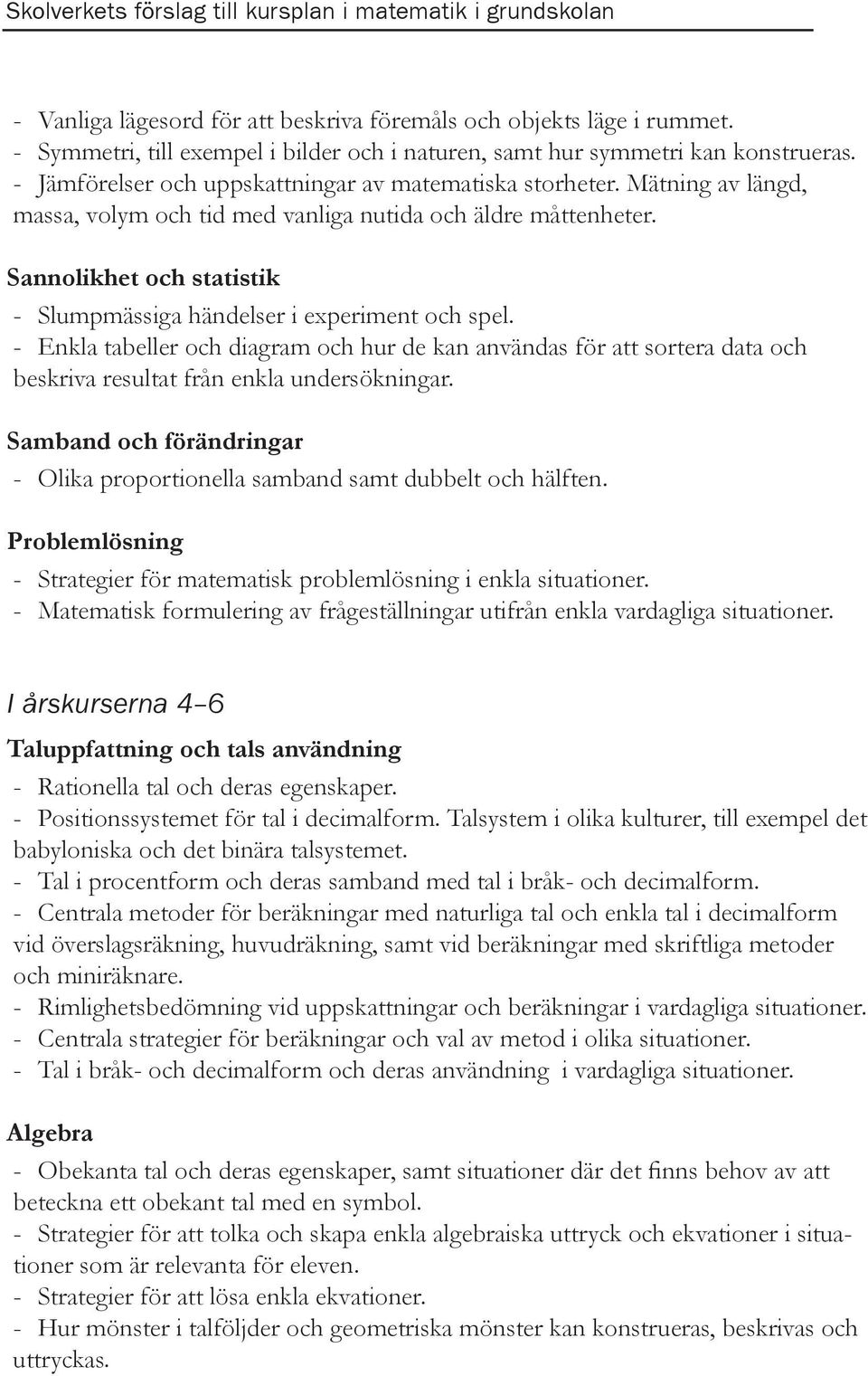 Sannolikhet och statistik - Slumpmässiga händelser i experiment och spel. - Enkla tabeller och diagram och hur de kan användas för att sortera data och beskriva resultat från enkla undersökningar.