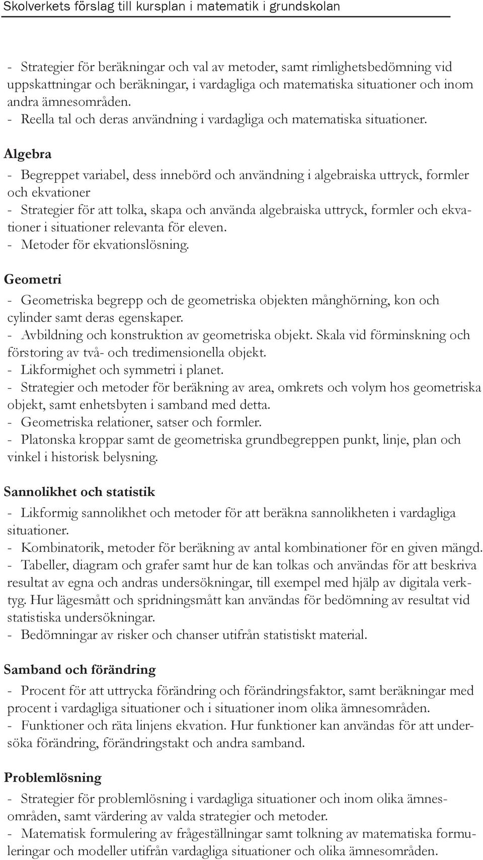 Algebra - Begreppet variabel, dess innebörd och användning i algebraiska uttryck, formler och ekvationer - Strategier för att tolka, skapa och använda algebraiska uttryck, formler och ekvationer i