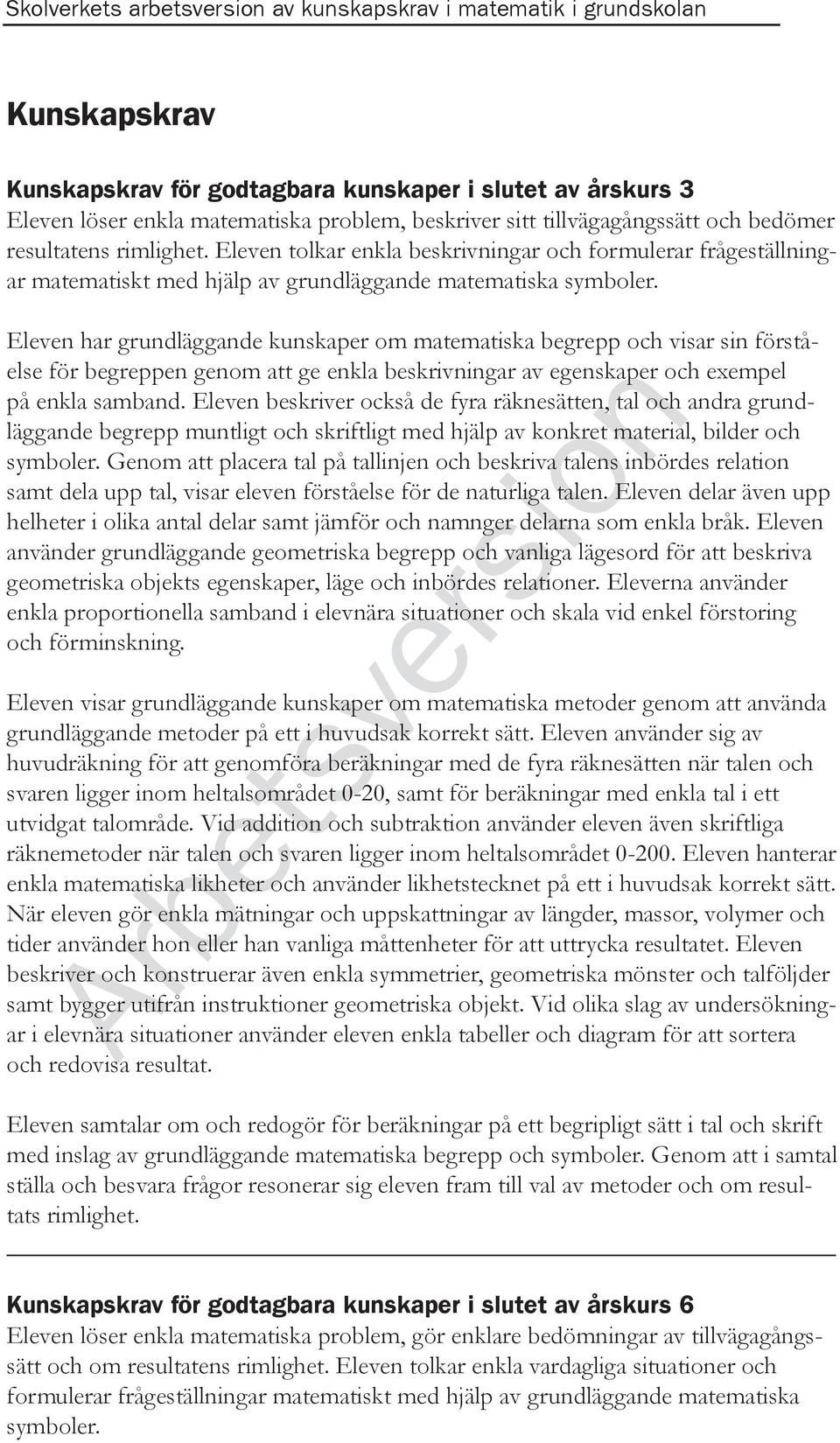 Eleven har grundläggande kunskaper om matematiska begrepp och visar sin förståelse för begreppen genom att ge enkla beskrivningar av egenskaper och exempel på enkla samband.