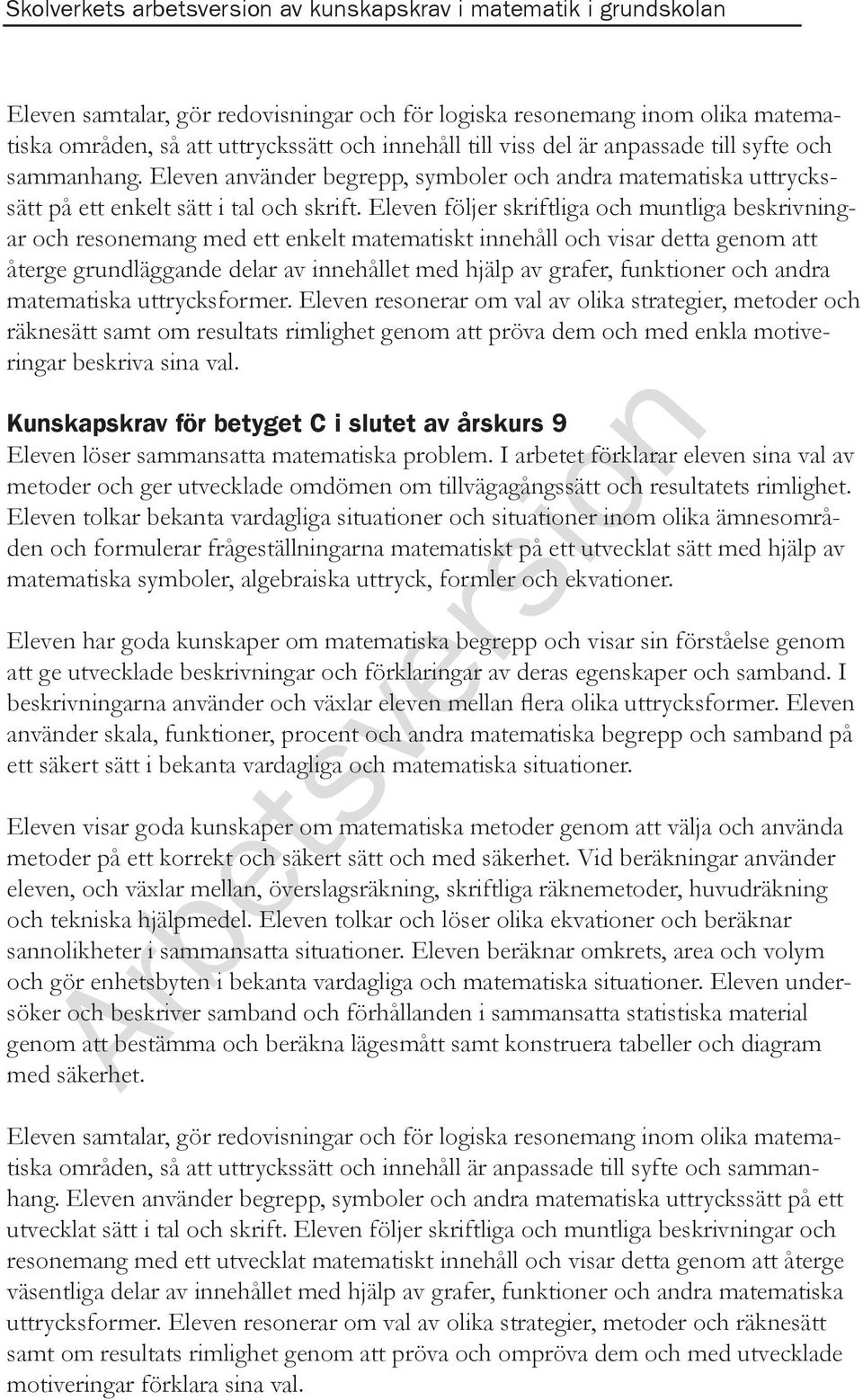 Eleven följer skriftliga och muntliga beskrivningar och resonemang med ett enkelt matematiskt innehåll och visar detta genom att återge grundläggande delar av innehållet med hjälp av grafer,