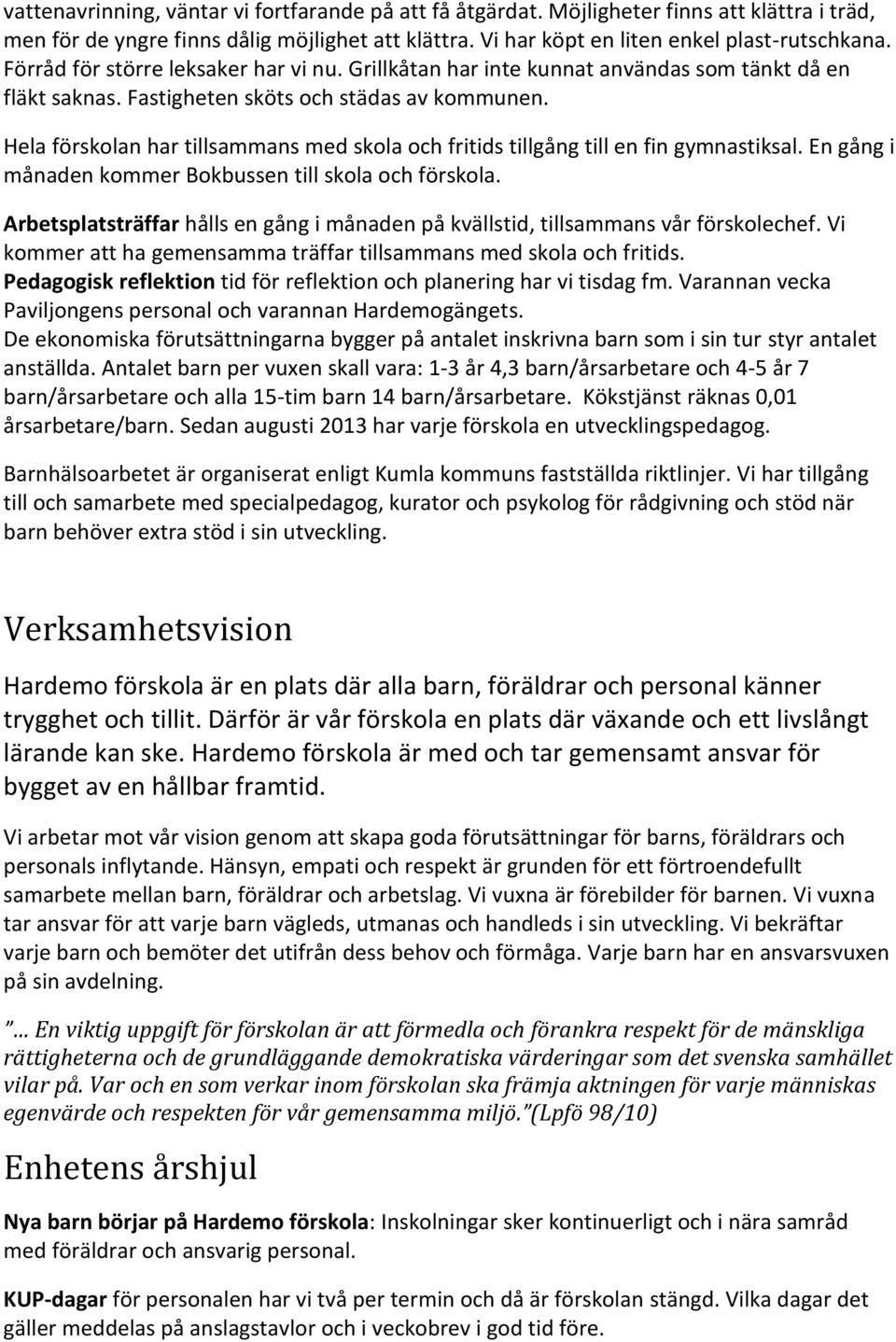 Hela förskolan har tillsammans med skola och fritids tillgång till en fin gymnastiksal. En gång i månaden kommer Bokbussen till skola och förskola.