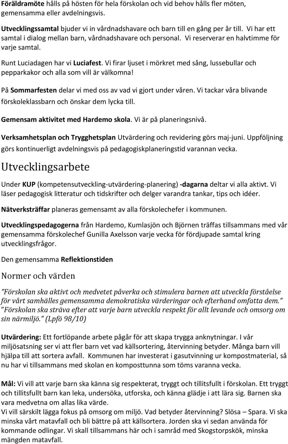 Vi firar ljuset i mörkret med sång, lussebullar och pepparkakor och alla som vill är välkomna! På Sommarfesten delar vi med oss av vad vi gjort under våren.