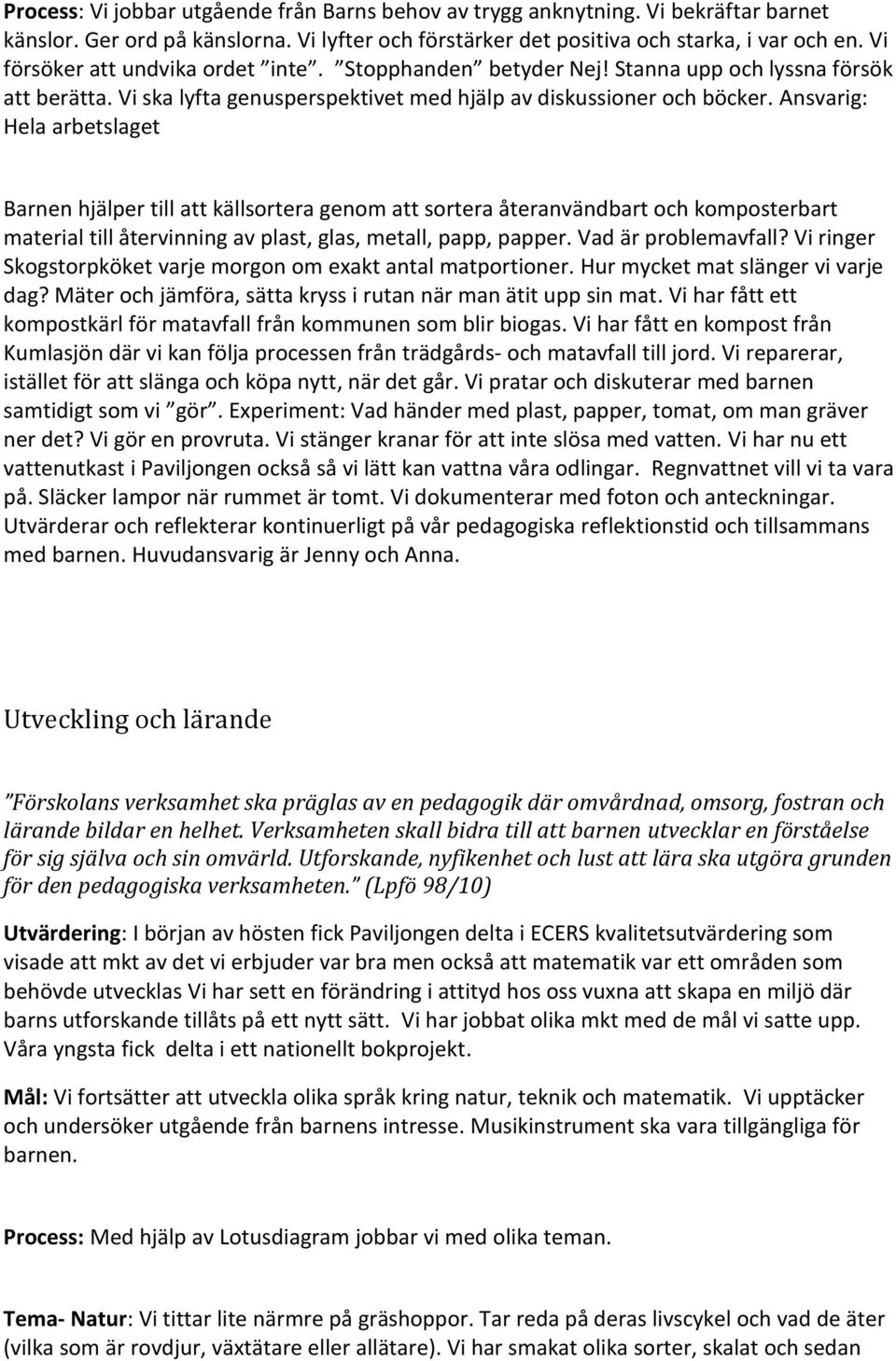 Ansvarig: Hela arbetslaget Barnen hjälper till att källsortera genom att sortera återanvändbart och komposterbart material till återvinning av plast, glas, metall, papp, papper. Vad är problemavfall?