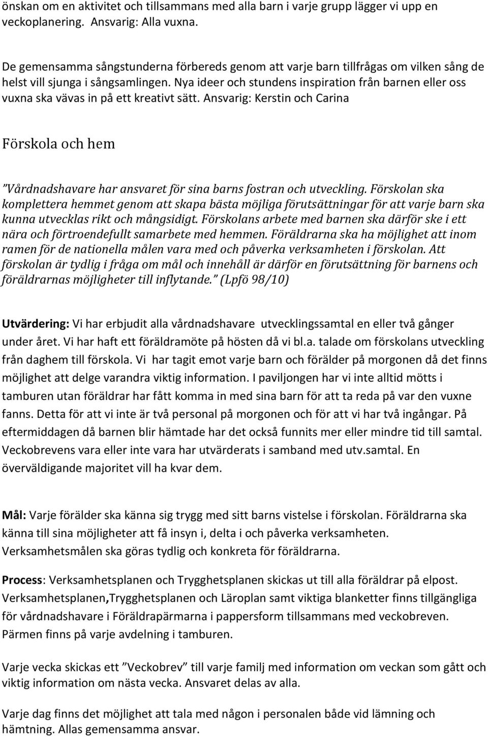 Nya ideer och stundens inspiration från barnen eller oss vuxna ska vävas in på ett kreativt sätt.