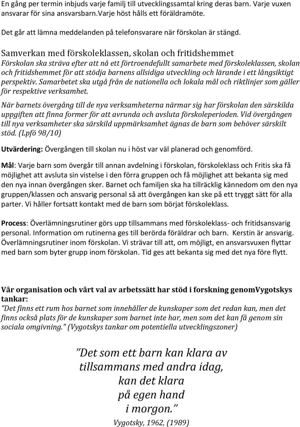 Samverkan med förskoleklassen, skolan och fritidshemmet Förskolan ska sträva efter att nå ett förtroendefullt samarbete med förskoleklassen, skolan och fritidshemmet för att stödja barnens allsidiga