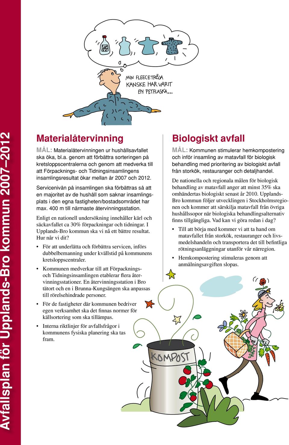 Enligt en nationell undersökning innehåller kärl och säckavfallet ca 30% förpackningar och tidningar. I Upplands-Bro kommun ska vi nå ett bättre resultat. Hur når vi dit?