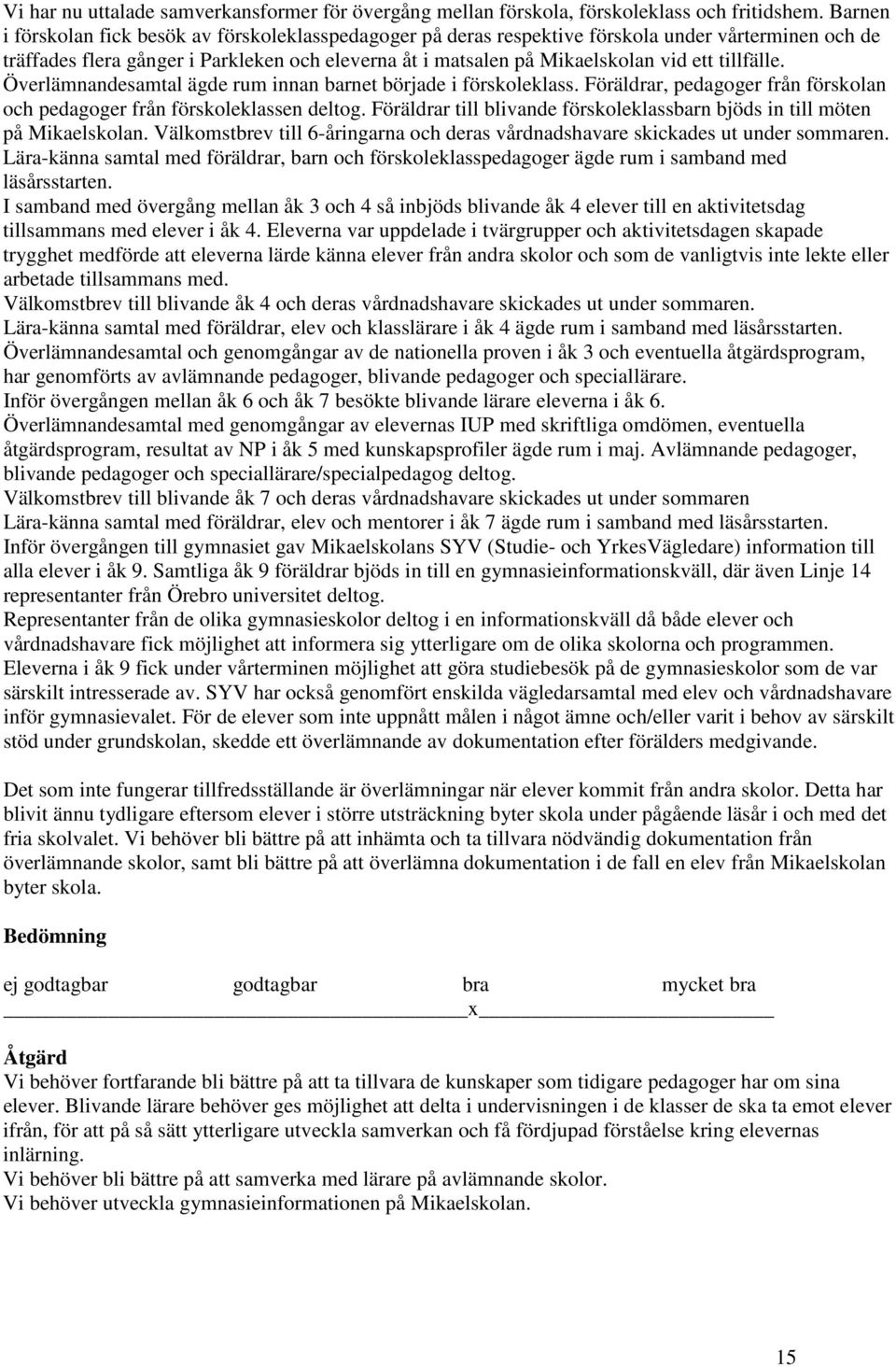 tillfälle. Överlämnandesamtal ägde rum innan barnet började i förskoleklass. Föräldrar, pedagoger från förskolan och pedagoger från förskoleklassen deltog.