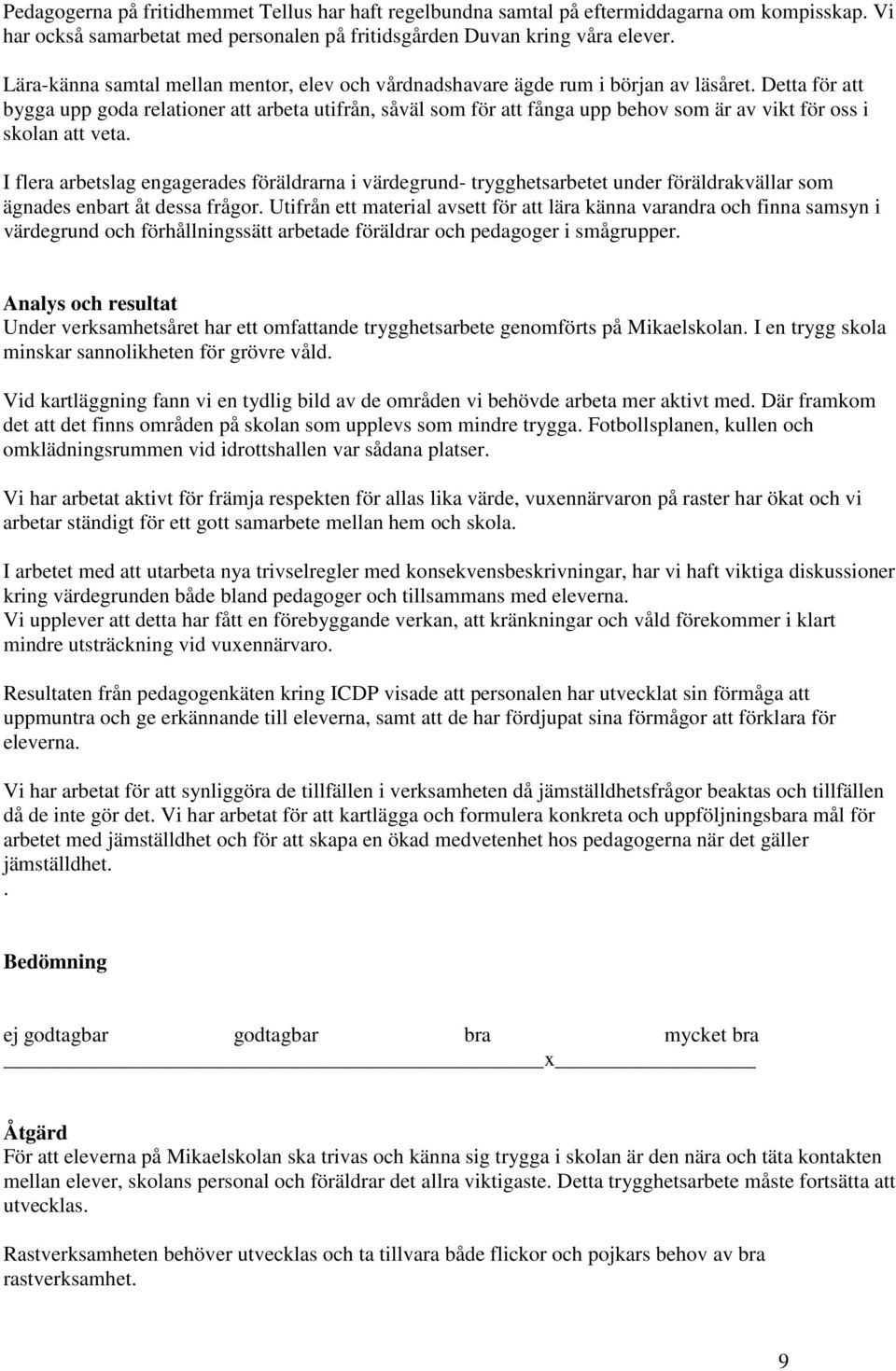 Detta för att bygga upp goda relationer att arbeta utifrån, såväl som för att fånga upp behov som är av vikt för oss i skolan att veta.