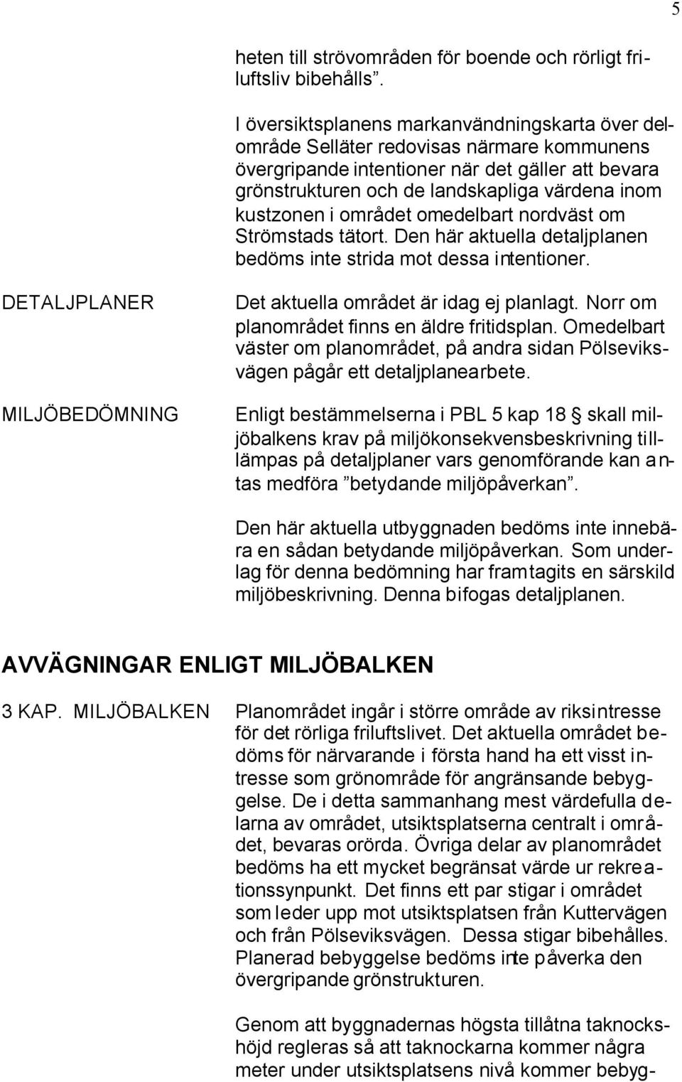 kustzonen i området omedelbart nordväst om Strömstads tätort. Den här aktuella detaljplanen bedöms inte strida mot dessa intentioner.