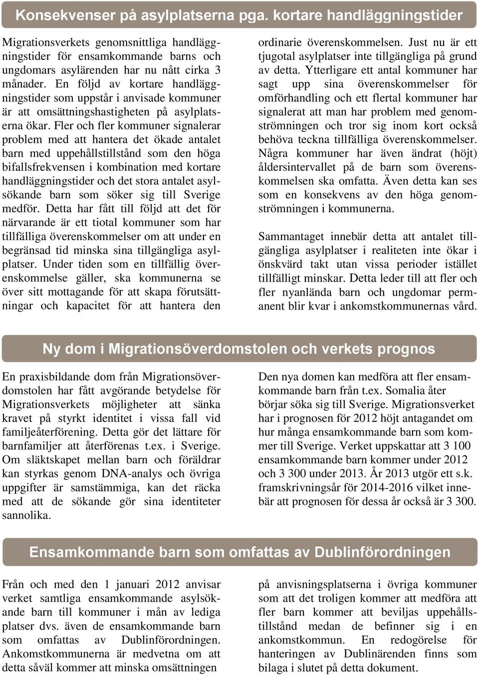 Fler och fler kommuner signalerar problem med att hantera det ökade antalet barn med uppehållstillstånd som den höga bifallsfrekvensen i kombination med kortare handläggningstider och det stora