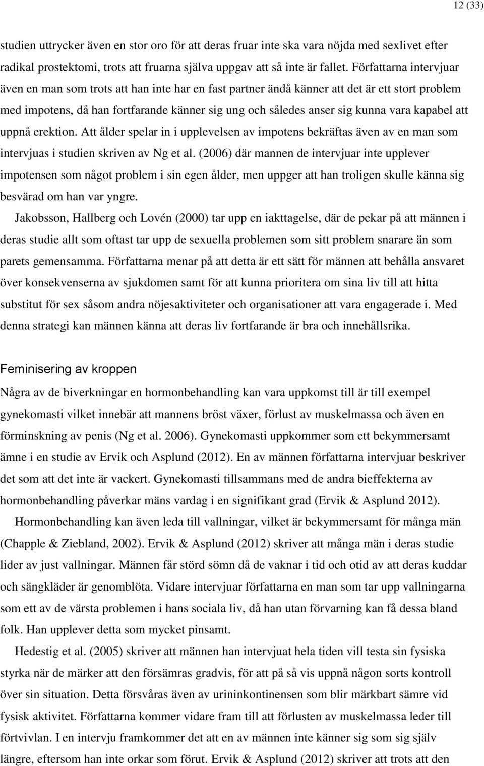 kapabel att uppnå erektion. Att ålder spelar in i upplevelsen av impotens bekräftas även av en man som intervjuas i studien skriven av Ng et al.