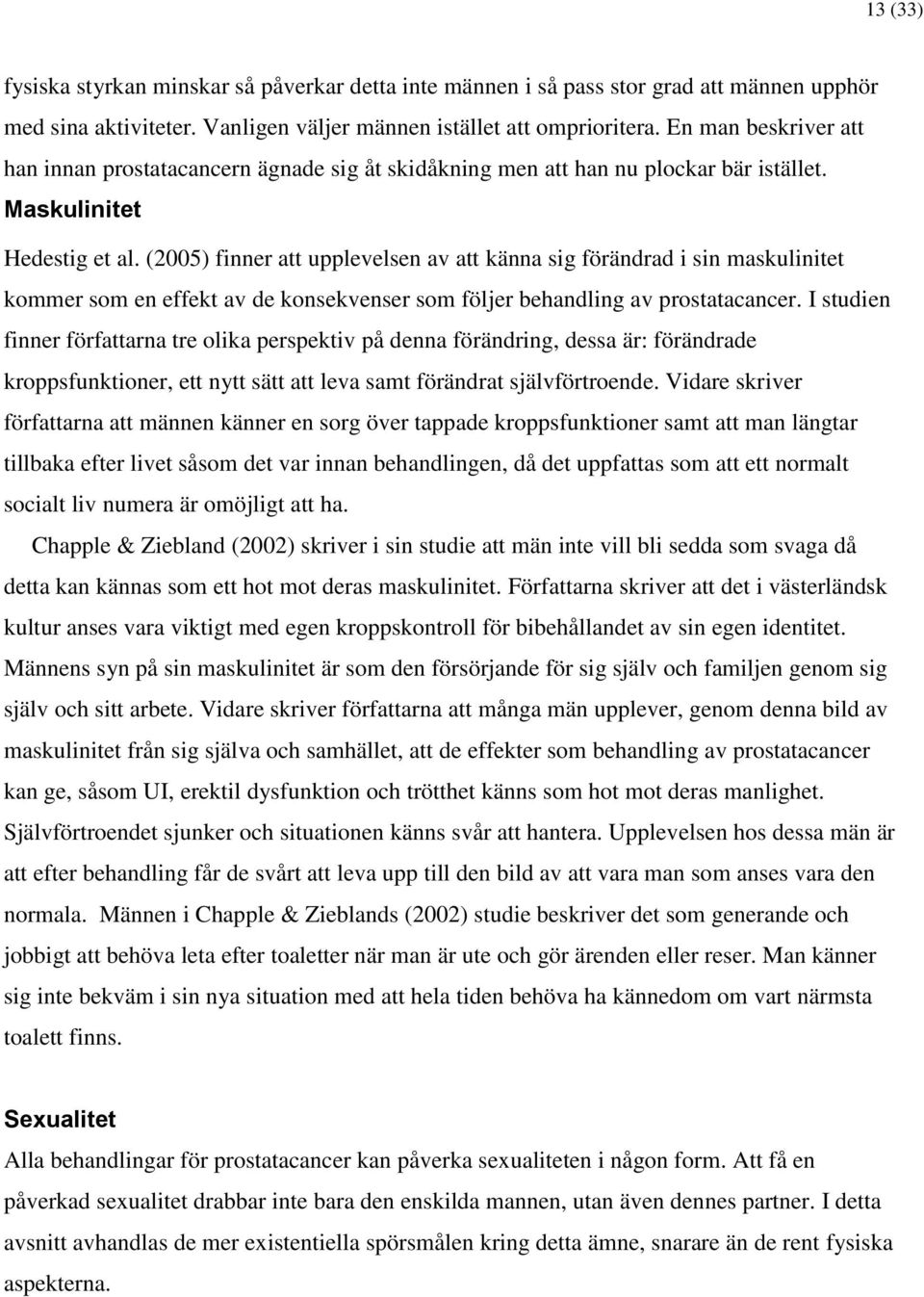 (2005) finner att upplevelsen av att känna sig förändrad i sin maskulinitet kommer som en effekt av de konsekvenser som följer behandling av prostatacancer.