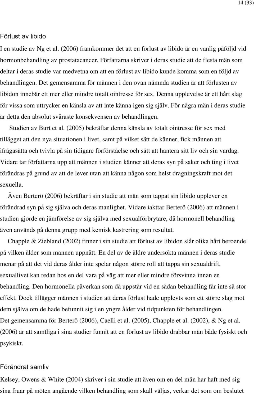 Det gemensamma för männen i den ovan nämnda studien är att förlusten av libidon innebär ett mer eller mindre totalt ointresse för sex.