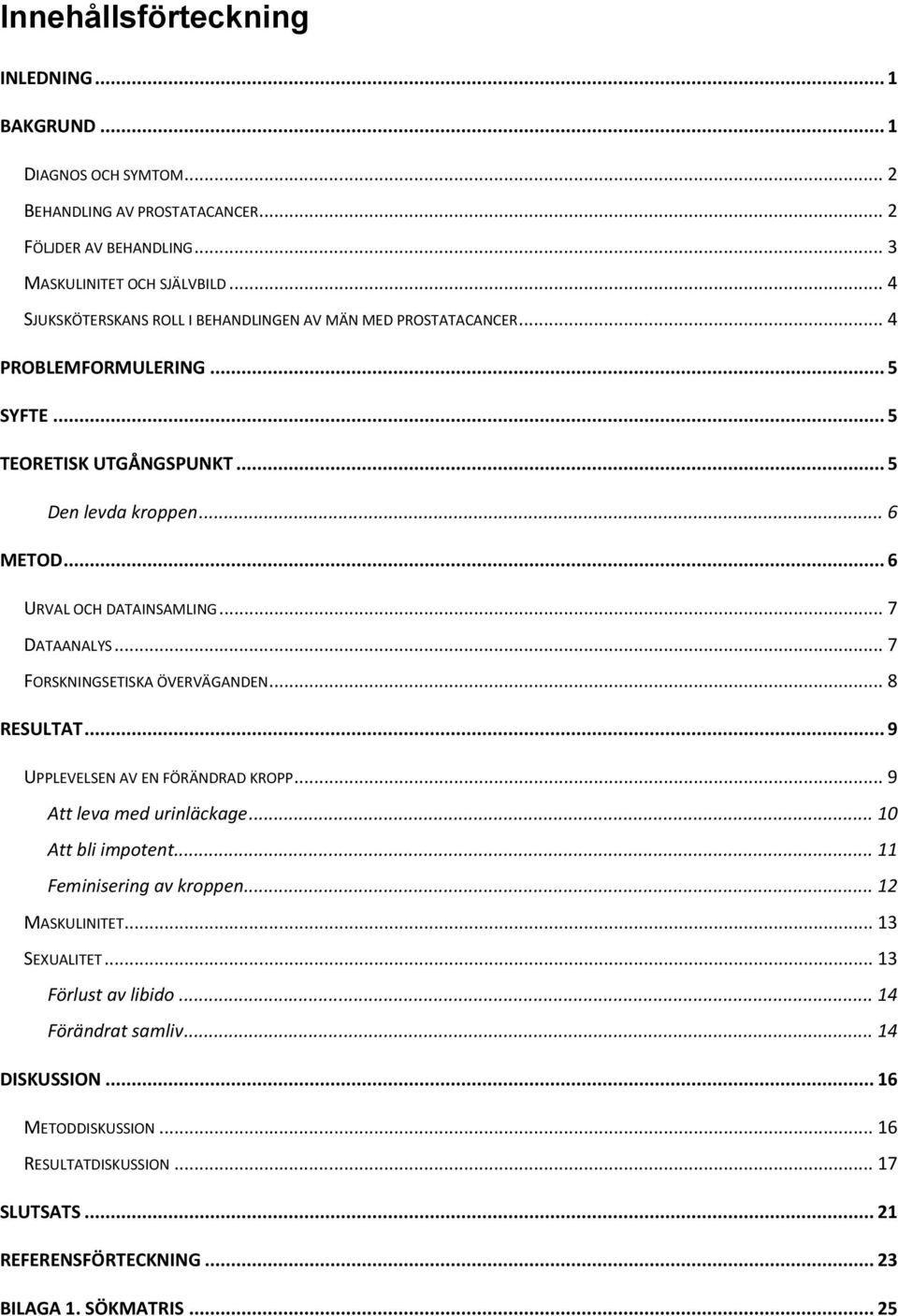 .. 7 DATAANALYS... 7 FORSKNINGSETISKA ÖVERVÄGANDEN... 8 RESULTAT... 9 UPPLEVELSEN AV EN FÖRÄNDRAD KROPP... 9 Att leva med urinläckage... 10 Att bli impotent... 11 Feminisering av kroppen.
