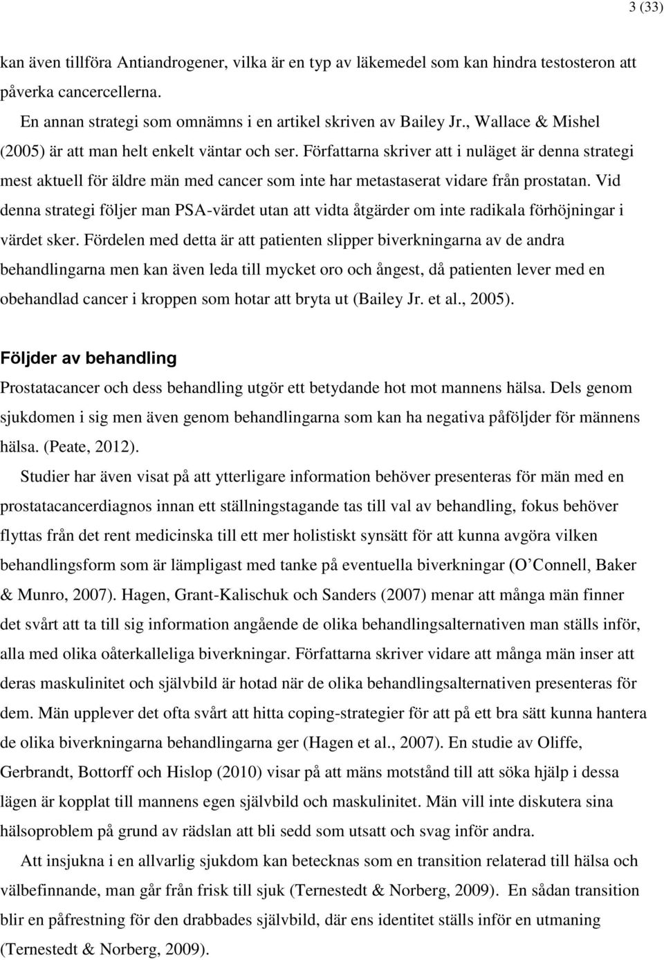 Författarna skriver att i nuläget är denna strategi mest aktuell för äldre män med cancer som inte har metastaserat vidare från prostatan.