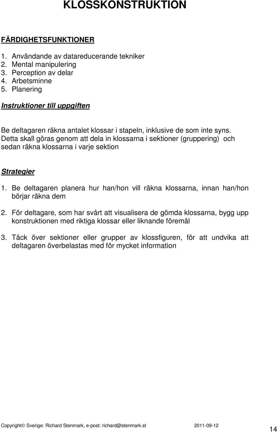Detta skall göras genom att dela in klossarna i sektioner (gruppering) och sedan räkna klossarna i varje sektion Strategier 1.