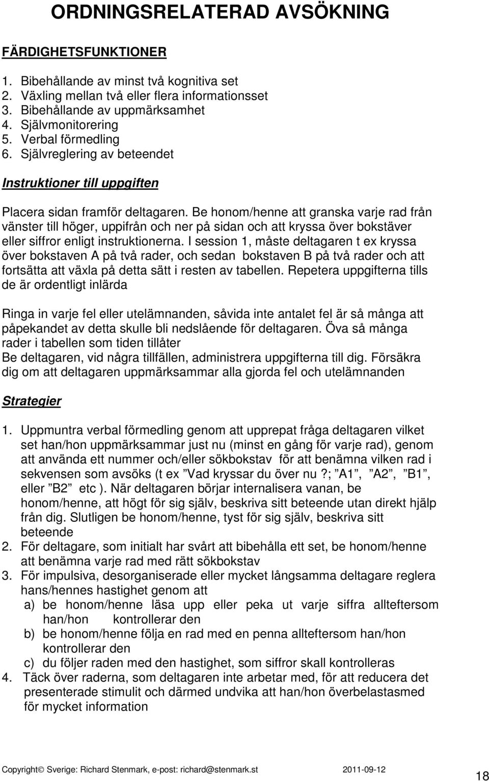 Be honom/henne att granska varje rad från vänster till höger, uppifrån och ner på sidan och att kryssa över bokstäver eller siffror enligt instruktionerna.