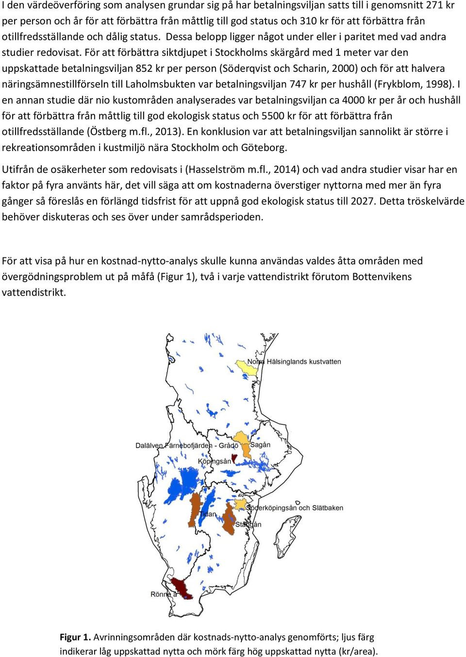 För att förbättra siktdjupet i Stockholms skärgård med 1 meter var den uppskattade betalningsviljan 852 kr per person (Söderqvist och Scharin, 2000) och för att halvera näringsämnestillförseln till