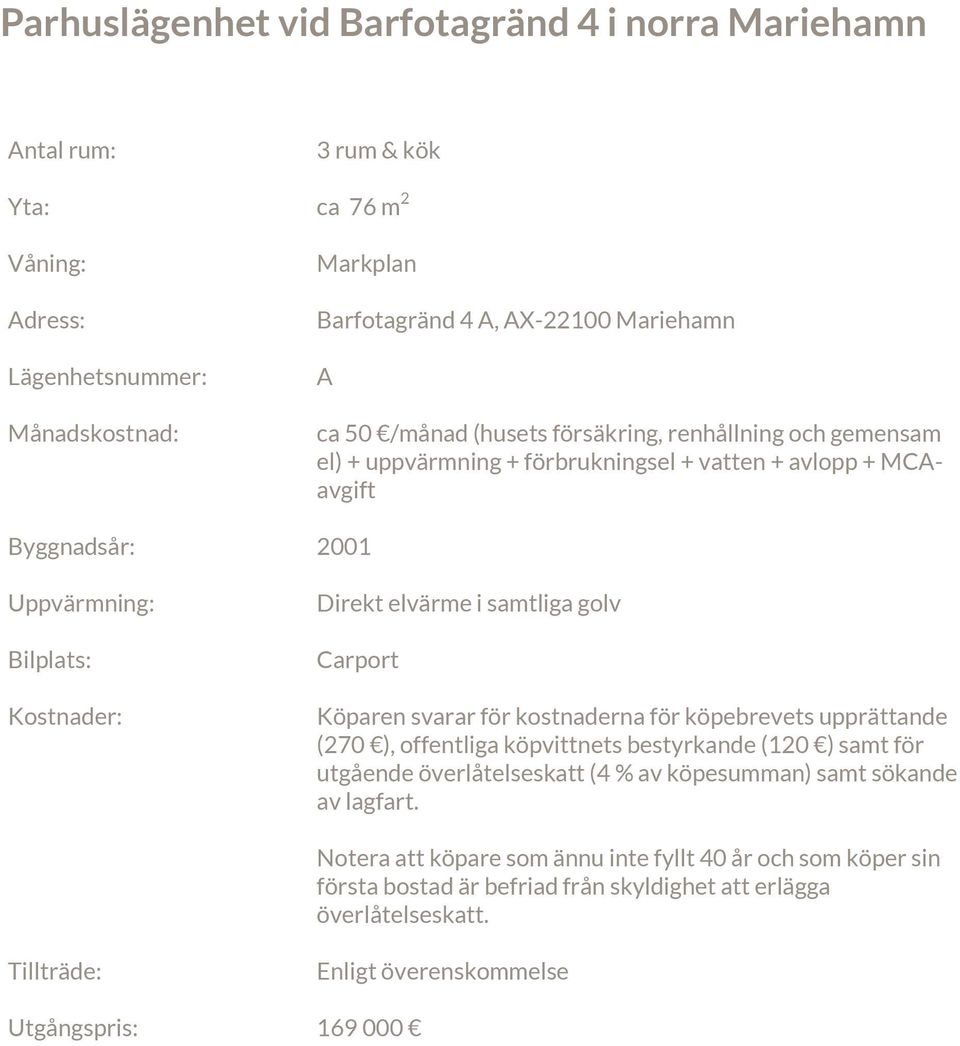 golv Carport Köparen svarar för kostnaderna för köpebrevets upprättande (270 ), offentliga köpvittnets bestyrkande (120 ) samt för utgående överlåtelseskatt (4 % av köpesumman) samt sökande av