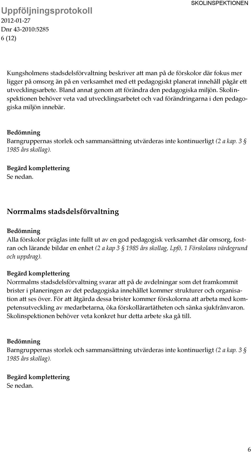 Norrmalms stadsdelsförvaltning Alla förskolor präglas inte fullt ut av en god pedagogisk verksamhet där omsorg, fostran och lärande bildar en enhet (2 a kap 3 1985 års skollag, Lpfö, 1 Förskolans