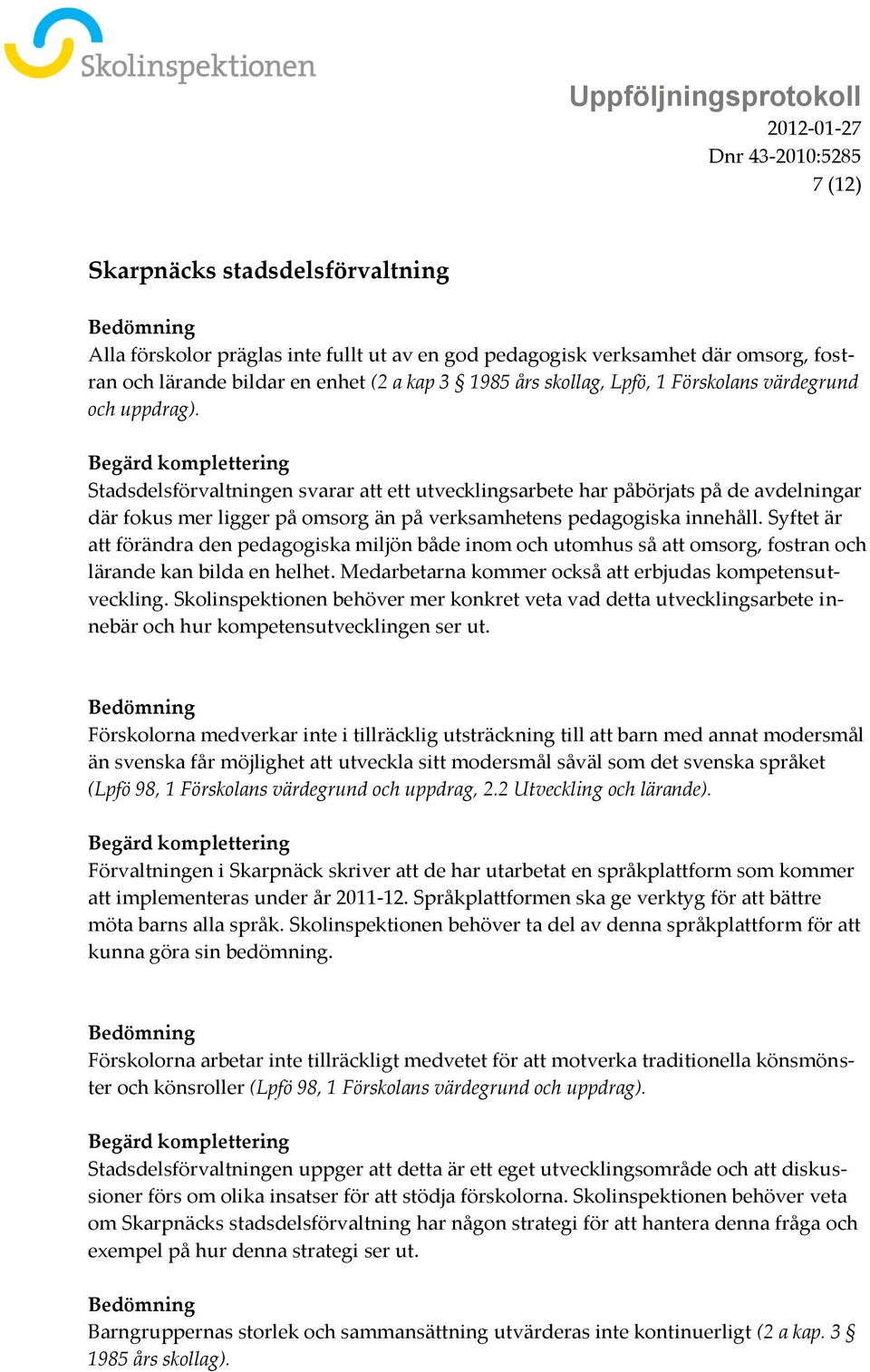 Syftet är att förändra den pedagogiska miljön både inom och utomhus så att omsorg, fostran och lärande kan bilda en helhet. Medarbetarna kommer också att erbjudas kompetensutveckling.