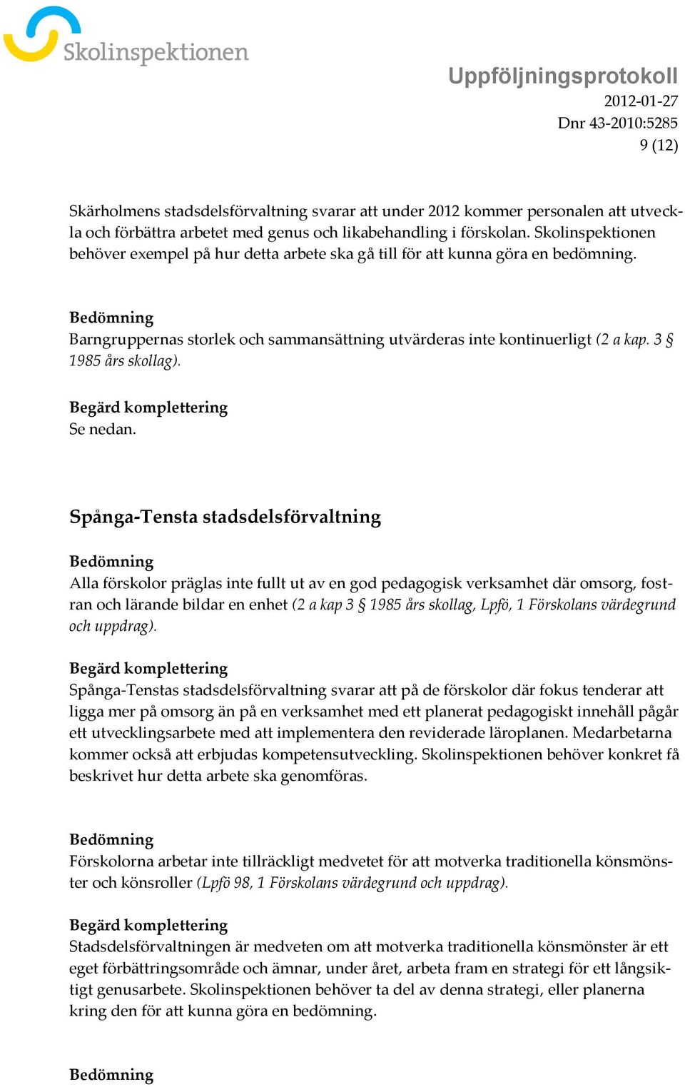 Spånga-Tensta stadsdelsförvaltning Alla förskolor präglas inte fullt ut av en god pedagogisk verksamhet där omsorg, fostran och lärande bildar en enhet (2 a kap 3 1985 års skollag, Lpfö, 1 Förskolans