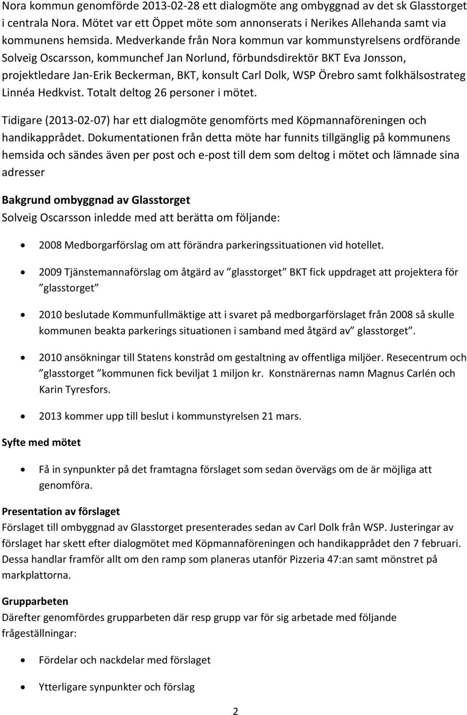 Örebro samt folkhälsostrateg Linnéa Hedkvist. Totalt deltog 26 personer i mötet. Tidigare (2013 02 07) har ett dialogmöte genomförts med Köpmannaföreningen och handikapprådet.