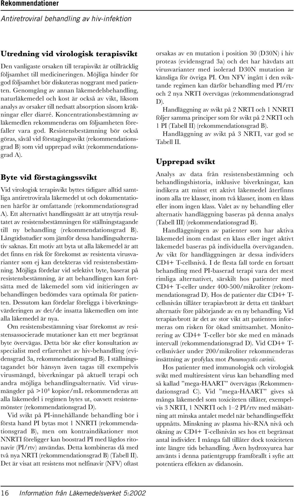 Genomgång av annan läkemedelsbehandling, naturläkemedel och kost är också av vikt, liksom analys av orsaker till nedsatt absorption såsom kräkningar eller diarré.