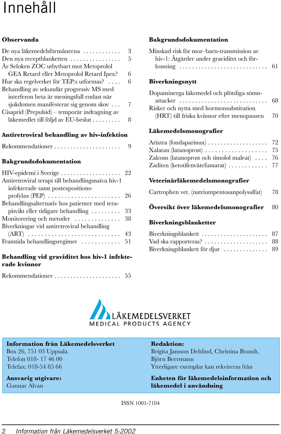 .. 7 Cisaprid (Prepulsid) temporär indragning av läkemedlet till följd av EU-beslut......... 8 Antiretroviral behandling av hiv-infektion Rekommendationer.