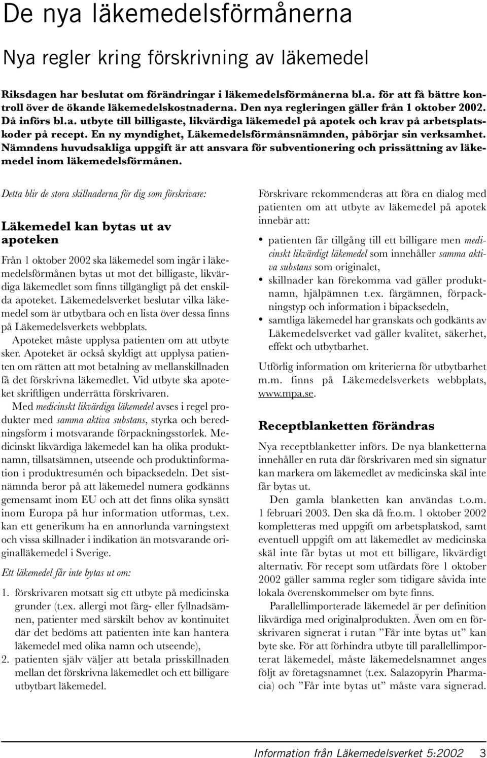 En ny myndighet, Läkemedelsförmånsnämnden, påbörjar sin verksamhet. Nämndens huvudsakliga uppgift är att ansvara för subventionering och prissättning av läkemedel inom läkemedelsförmånen.
