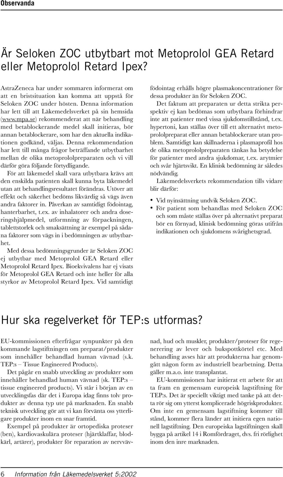 se) rekommenderat att när behandling med betablockerande medel skall initieras, bör annan betablockerare, som har den aktuella indikationen godkänd, väljas.