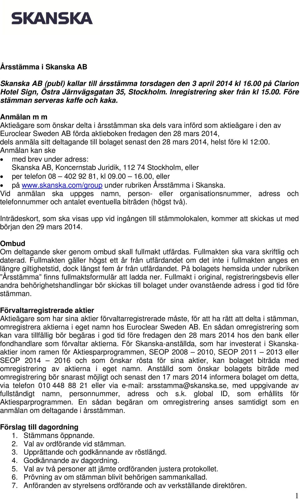 bolaget senast den 28 mars 2014, helst före kl 12:00. Anmälan kan ske med brev under adress: Skanska AB, Koncernstab Juridik, 112 74 Stockholm, eller per telefon 08 402 92 81, kl 09.00 16.