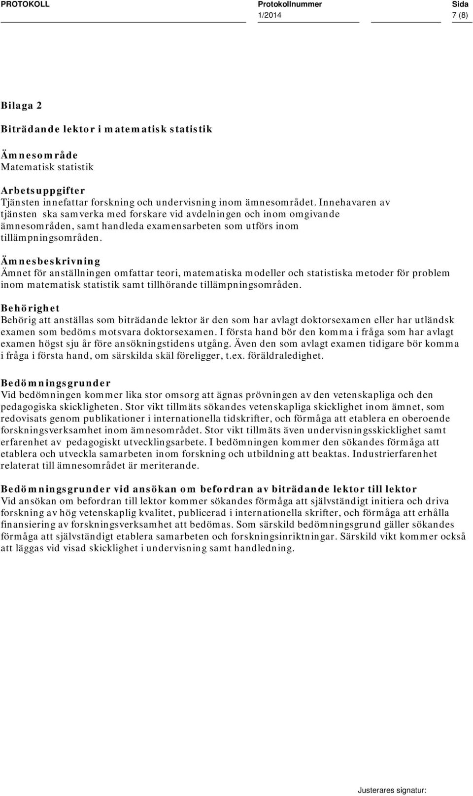 Ämnesbeskrivning Ämnet för anställningen omfattar teori, matematiska modeller och statistiska metoder för problem inom matematisk statistik samt tillhörande tillämpningsområden.