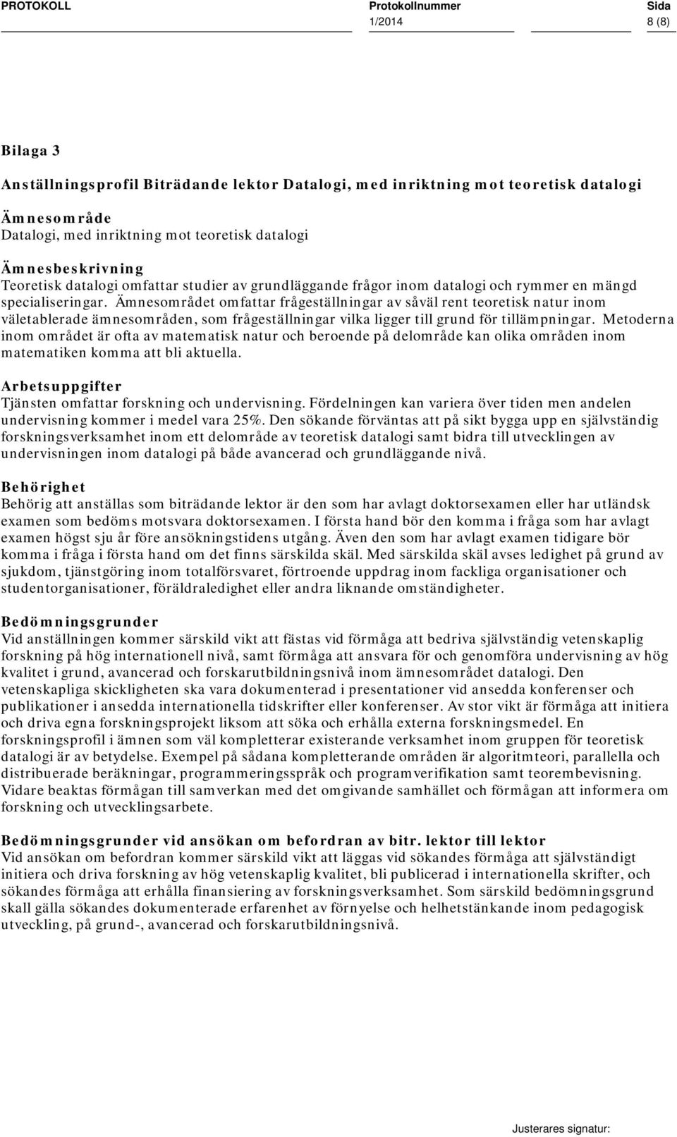 Ämnesområdet omfattar frågeställningar av såväl rent teoretisk natur inom väletablerade ämnesområden, som frågeställningar vilka ligger till grund för tillämpningar.