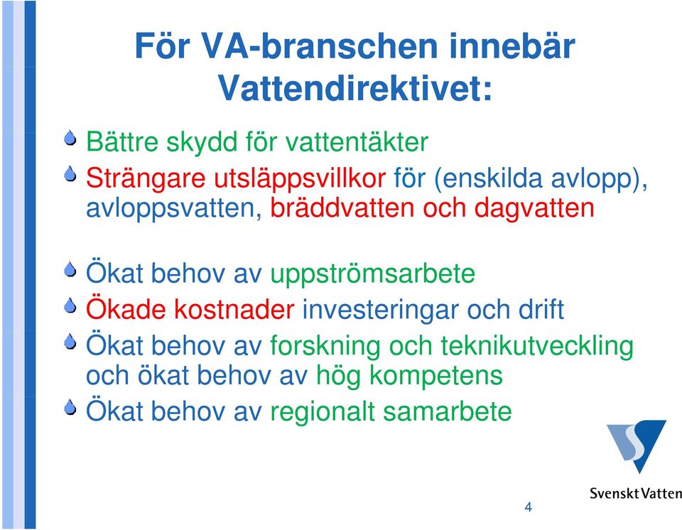 behov av uppströmsarbete tö t Ökade kostnader investeringar och drift Ökat behov av