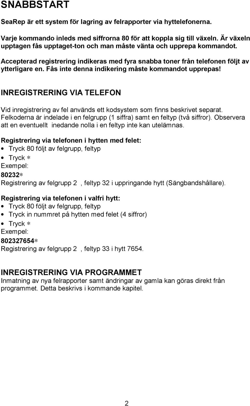 Fås inte denna indikering måste kommandot upprepas! INREGISTRERING VIA TELEFON Vid inregistrering av fel används ett kodsystem som finns beskrivet separat.