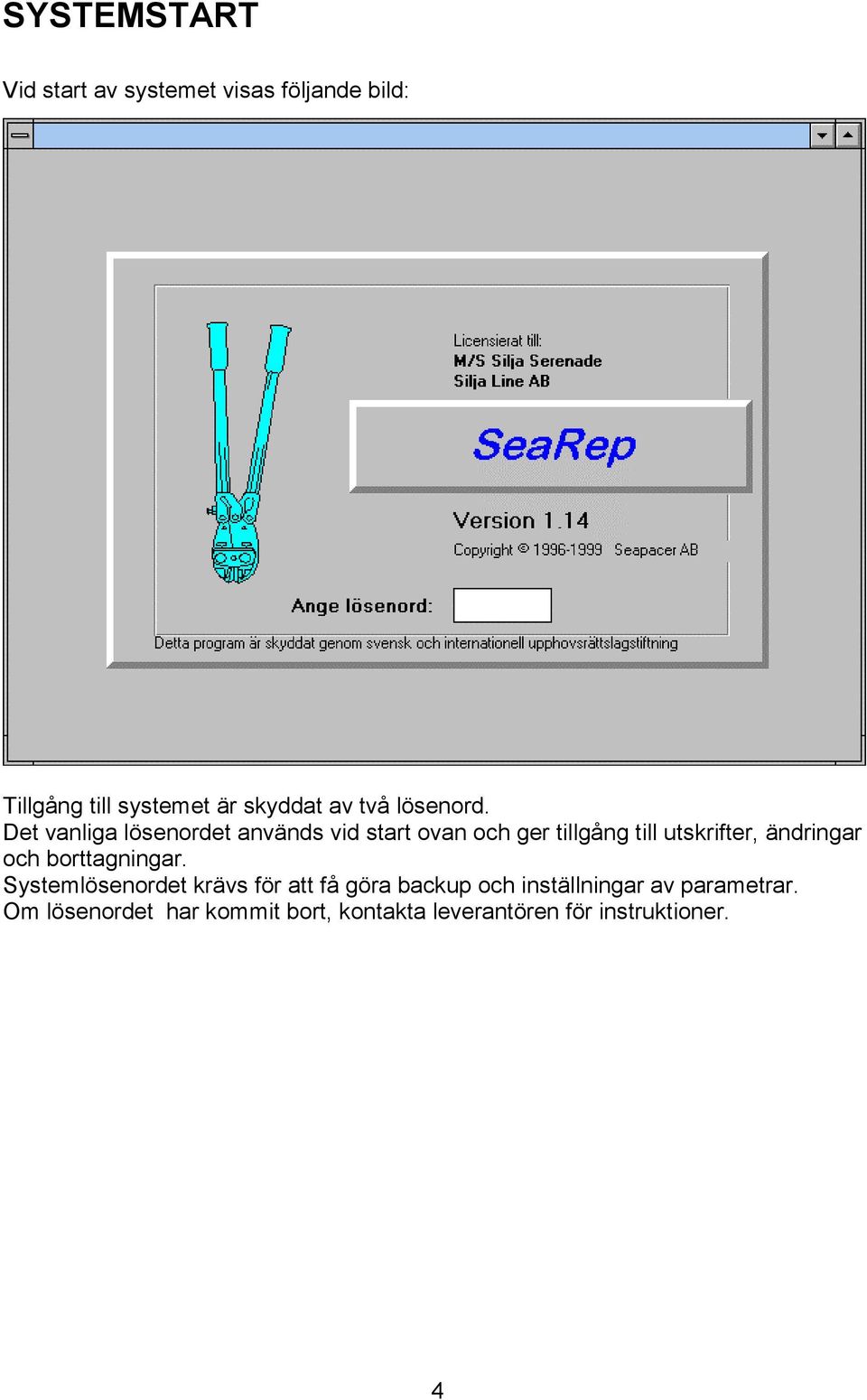 Det vanliga lösenordet används vid start ovan och ger tillgång till utskrifter, ändringar