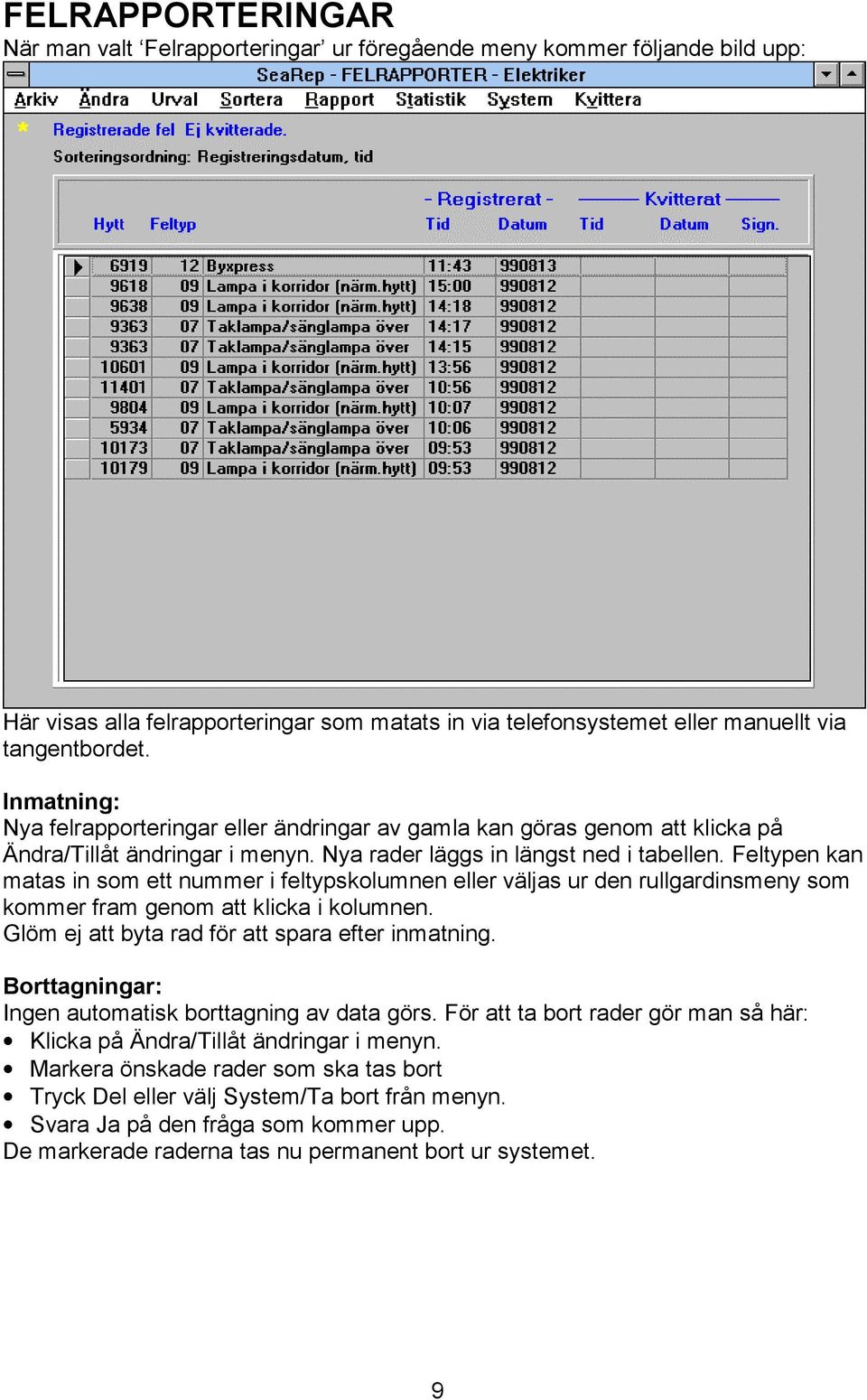 Feltypen kan matas in som ett nummer i feltypskolumnen eller väljas ur den rullgardinsmeny som kommer fram genom att klicka i kolumnen. Glöm ej att byta rad för att spara efter inmatning.