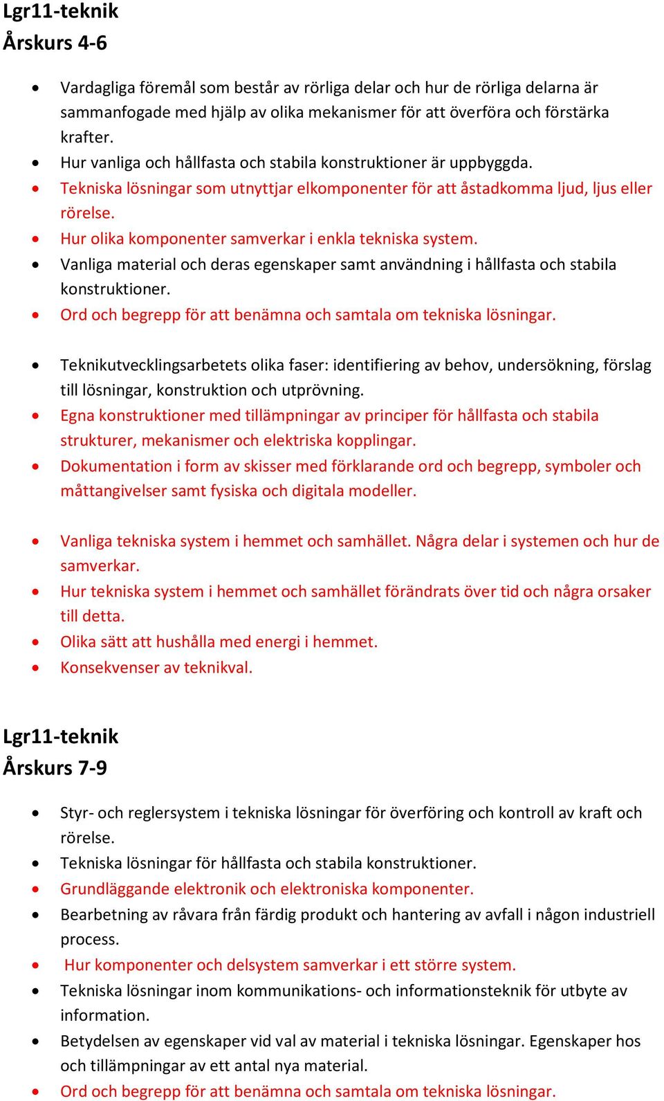 Hur olika komponenter samverkar i enkla tekniska system. Vanliga material och deras egenskaper samt användning i hållfasta och stabila konstruktioner.