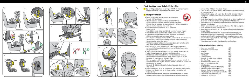 izi Kid i-size kn endst monters kåtvänd med ISOfix-fästen i il utrustd med fästpunkter för ISOfix. izi Kid i-size är godkänd för rn melln 61-105 cm, kåtvänt åknde med en mximl vikt om 18 kg.