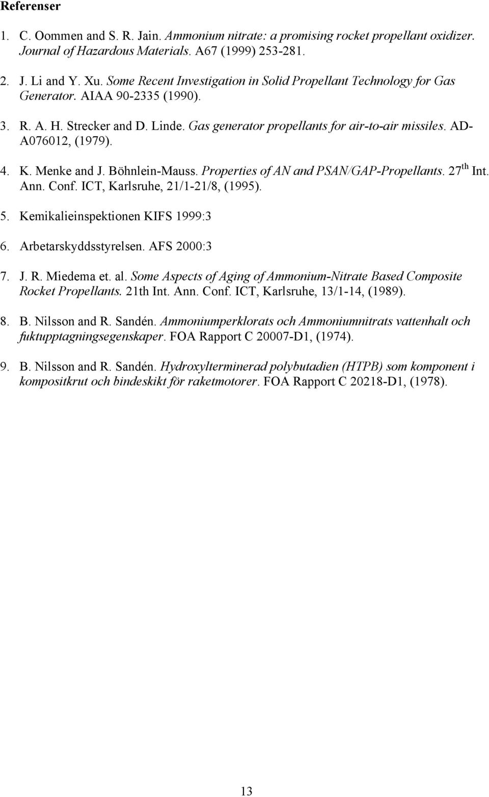 AD- A076012, (1979). 4. K. Menke and J. Böhnlein-Mauss. Properties of AN and PSAN/GAP-Propellants. 27 th Int. Ann. Conf. ICT, Karlsruhe, 21/1-21/8, (1995). 5. Kemikalieinspektionen KIFS 1999:3 6.