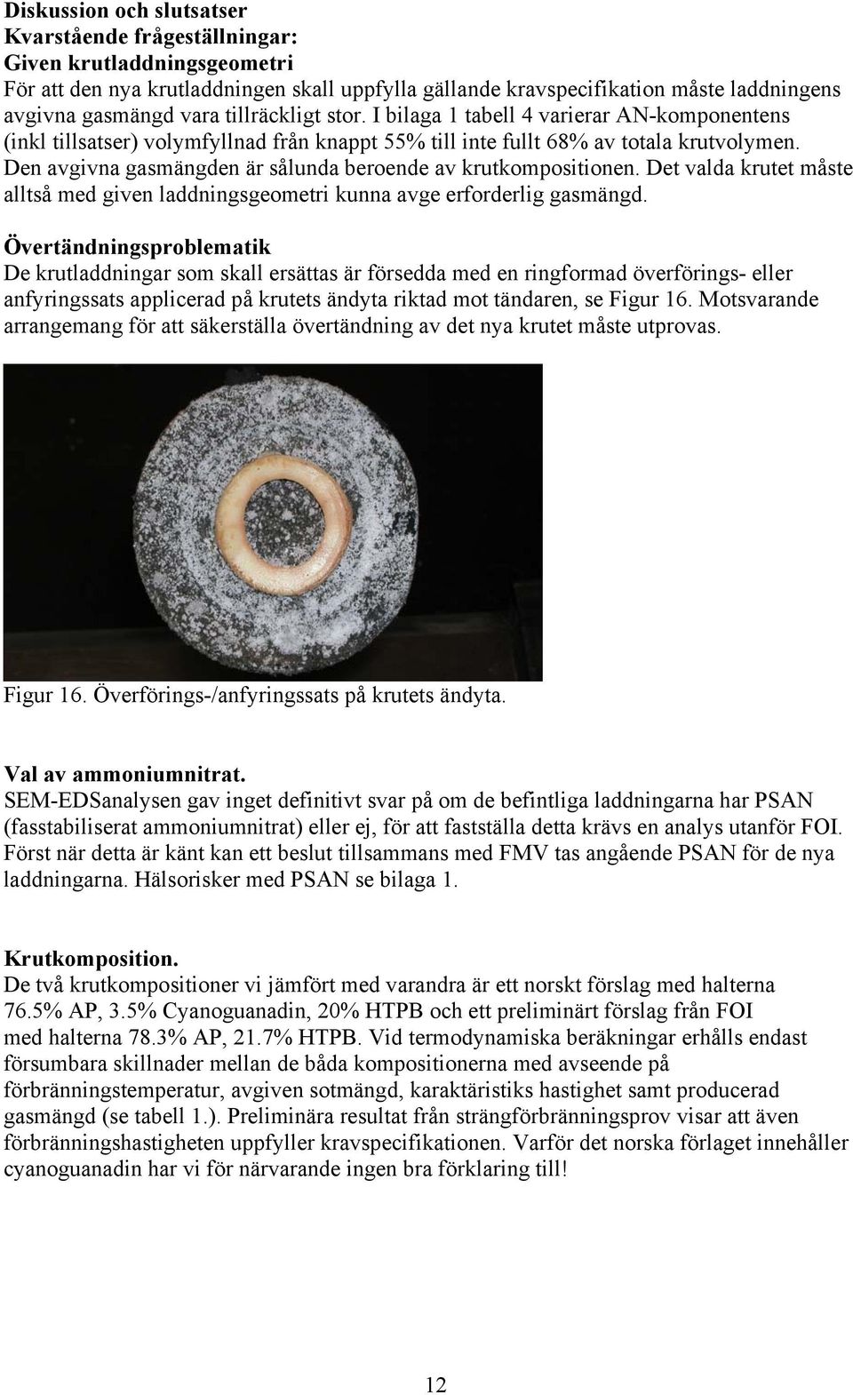 Den avgivna gasmängden är sålunda beroende av krutkompositionen. Det valda krutet måste alltså med given laddningsgeometri kunna avge erforderlig gasmängd.