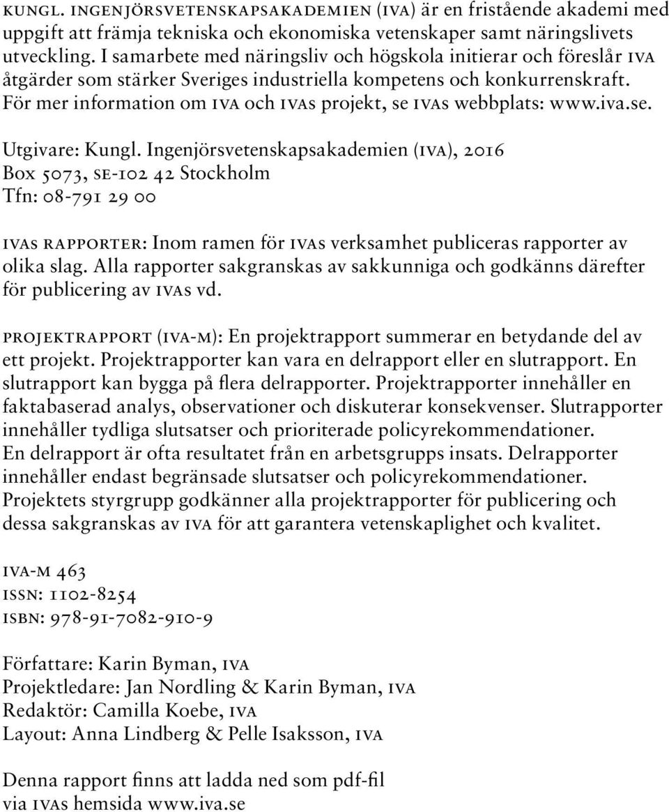 För mer information om IVA och IVAs projekt, se IVAs webbplats: www.iva.se. Utgivare: Kungl.