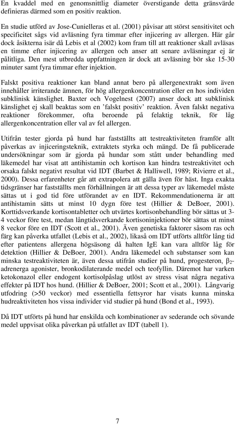 Här går dock åsikterna isär då Lebis et al (2002) kom fram till att reaktioner skall avläsas en timme efter injicering av allergen och anser att senare avläsningar ej är pålitliga.
