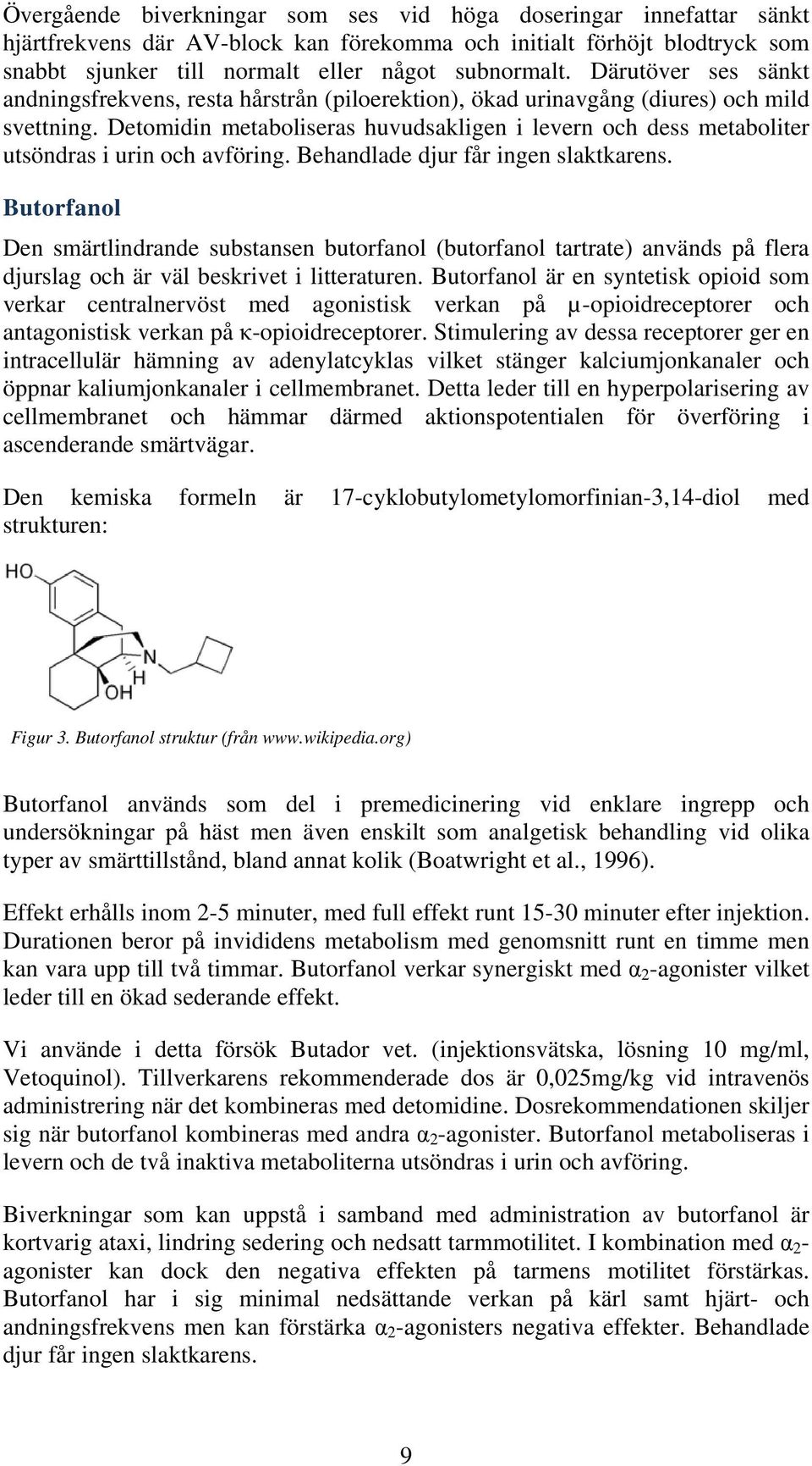 Detomidin metaboliseras huvudsakligen i levern och dess metaboliter utsöndras i urin och avföring. Behandlade djur får ingen slaktkarens.
