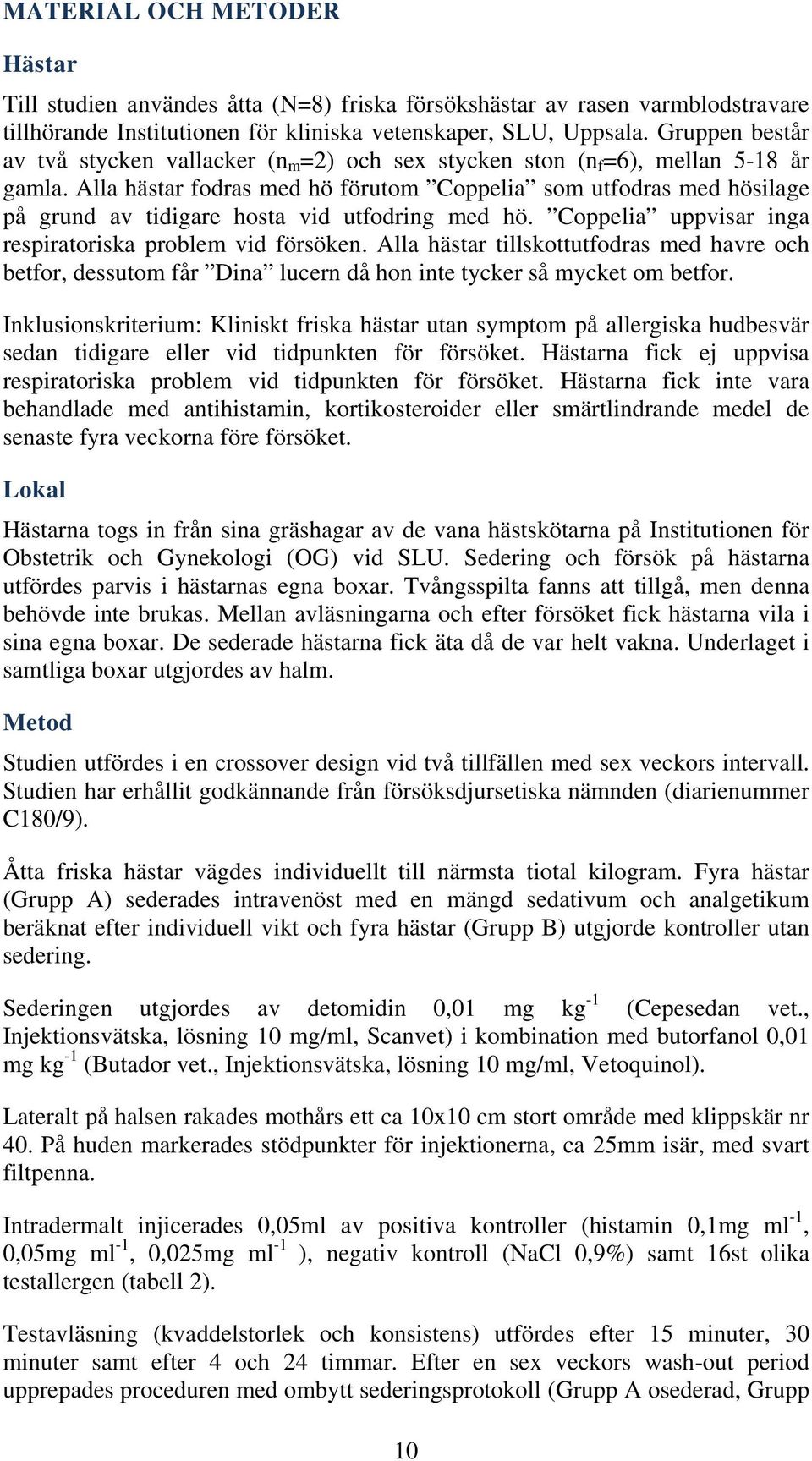 Alla hästar fodras med hö förutom Coppelia som utfodras med hösilage på grund av tidigare hosta vid utfodring med hö. Coppelia uppvisar inga respiratoriska problem vid försöken.